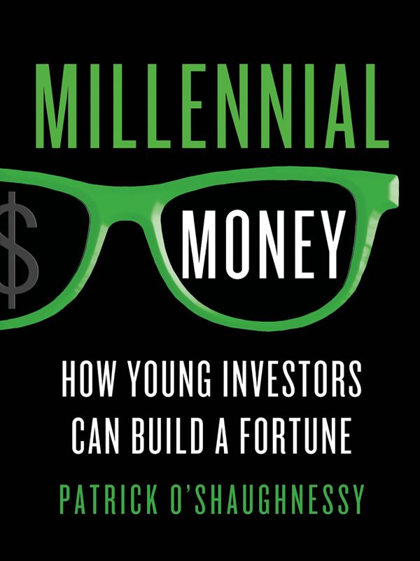 Millennial Money How Young Investors Can Build A Fortune Patrick Oshaughnessy Oshaughnessy