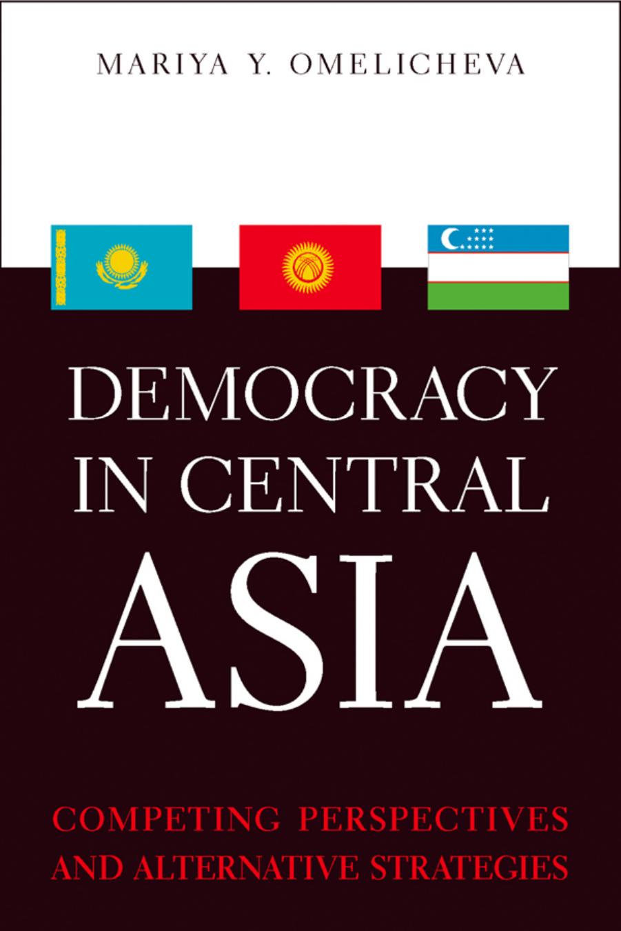 Democracy In Central Asia Competing Perspectives And Alternative Strategies Asia In The New Millennium Mariya Y Omelicheva Omelicheva