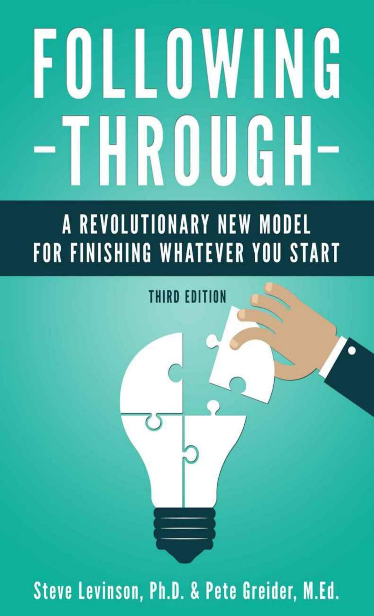 Following Through A Revolutionary New Model For Finishing Whatever You Start Steve Levinson Phd Pete Greider Med Levinson