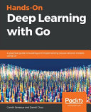 Handson Deep Learning With Go A Practical Guide To Building And Implementing Neural Network Models Using Go 1st Edition Gareth Seneque