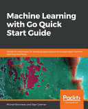 Machine Learning With Go Quick Start Guide 1st Edition Michael Bironneau