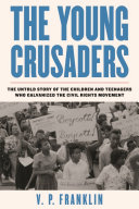 The Young Crusaders The Untold Story Of The Children And Teenagers Who Galvanized The Civil Rights Movement V P Franklin