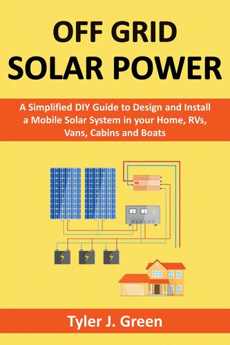 Off Grid Solar Power A Simplified Diy Guide To Design And Install A Mobile Solar System In Your Home Rvs Vans Cabins And Boats J Green