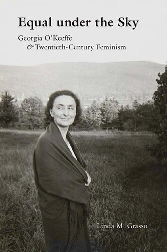 Equal Under The Sky Georgia Okeeffe And Twentiethcentury Feminism Linda M Grasso