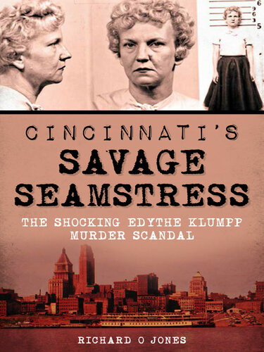 Cincinnatis Savage Seamstress The Shocking Edythe Klumpp Murder Scandal Richard O Jones
