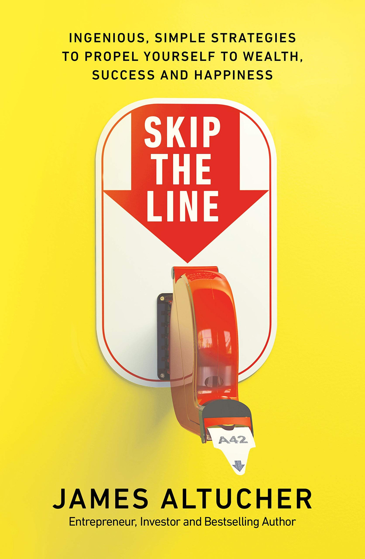 Skip The Line Ingenious Simple Strategies To Propel Yourself To Wealth Success And Happiness James Altucher