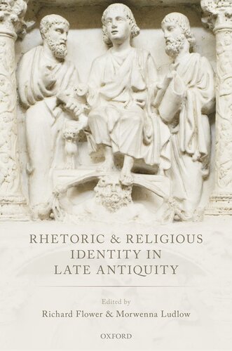 Rhetoric And Religious Identity In Late Antiquity Richard Flower Morwenna Ludlow