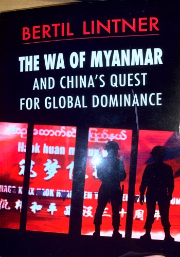 The Wa Of Myanmar And Chinas Quest For Global Dominance Bertil Lintner