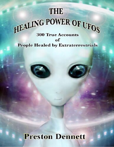 The Healing Power Of Ufos 300 True Accounts Of People Healed By Extraterrestrials Preston Dennett