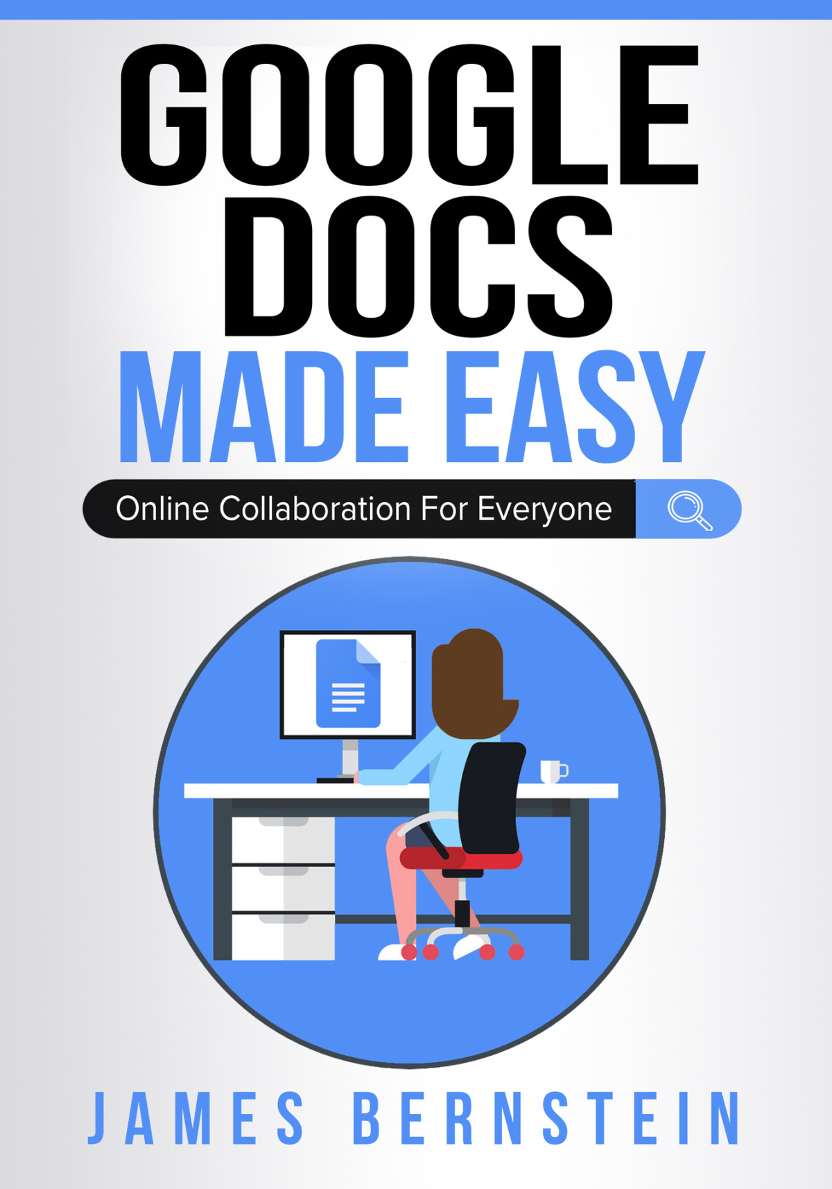 Google Docs Made Easy Online Collaboration For Everyone James Bernstein