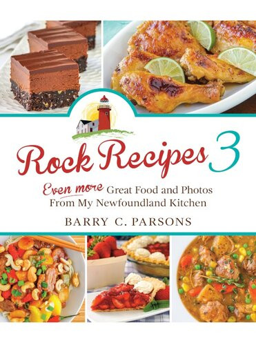 Rock Recipes 3 Even More Great Food And Photos From My Newfoundland Kitchen Barry C Parsons