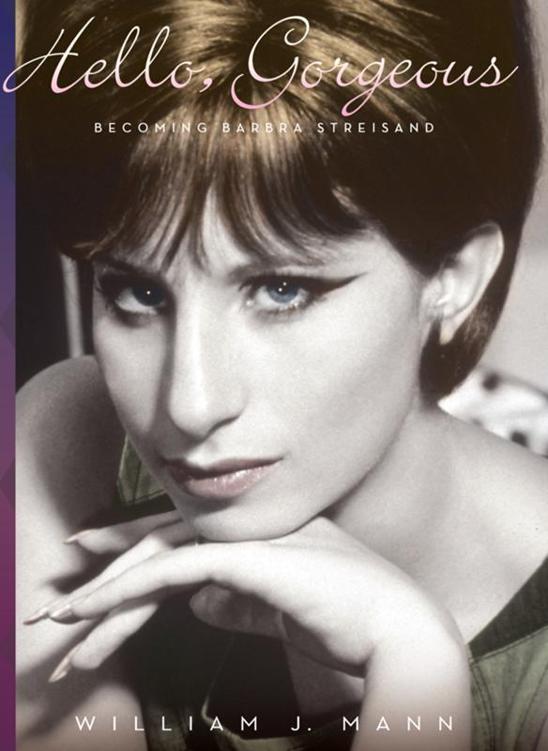 Hello Gorgeous Becoming Barbra Streisand William J Mann Mann