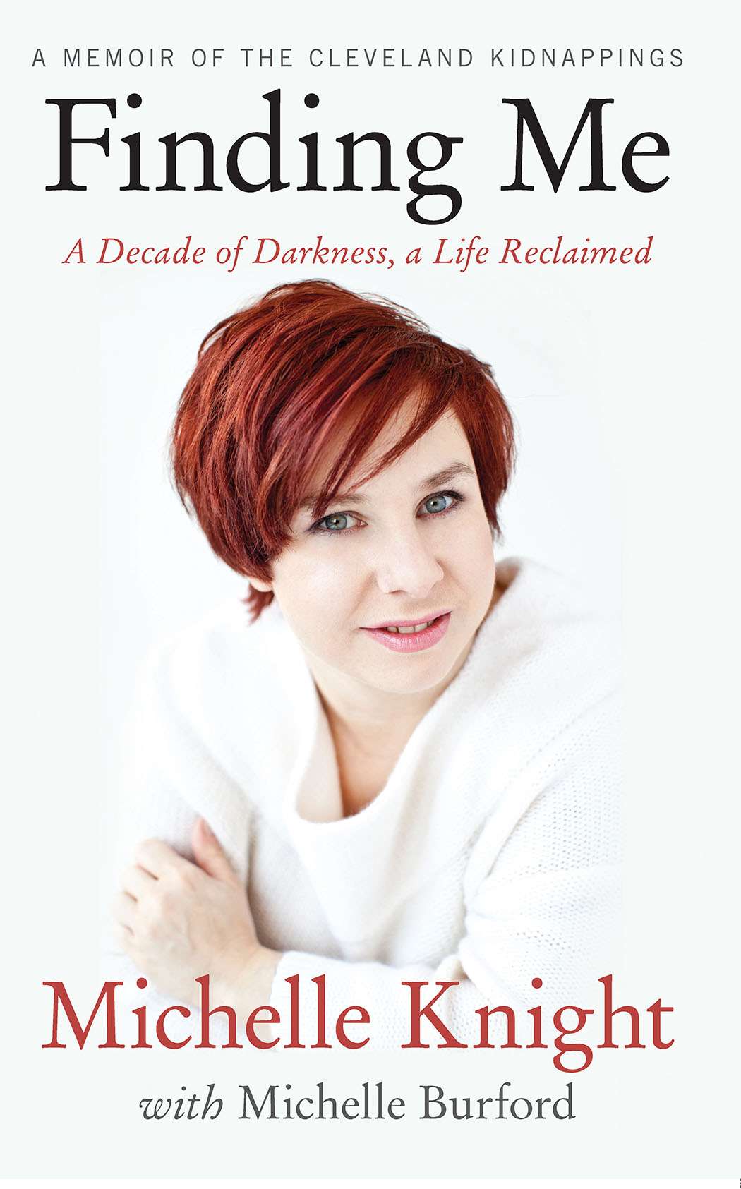 Finding Me A Decade Of Darkness A Life Reclaimed A Memoir Of The Cleveland Kidnappings Michelle Knight Knight