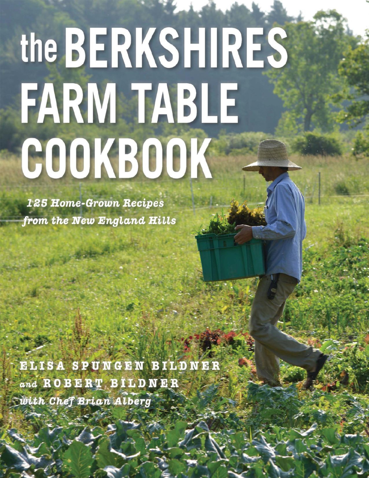 The Berkshires Farm Table Cookbook 125 Homegrown Recipes From The Hills Of New England Elisa Spungen Bildner Robert Bildner Brian Alberg