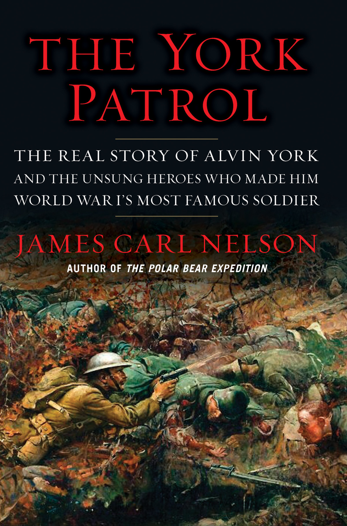 The York Patrol The Real Story Of Alvin York And The Unsung Heroes Who Made Him World War Is Most Famous Soldier 1st Edition James Carl Nelson