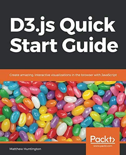 D3js Quick Start Guide Create Amazing Interactive Visualizations In The Browser With Javascript 1st Edition Matthew Huntington