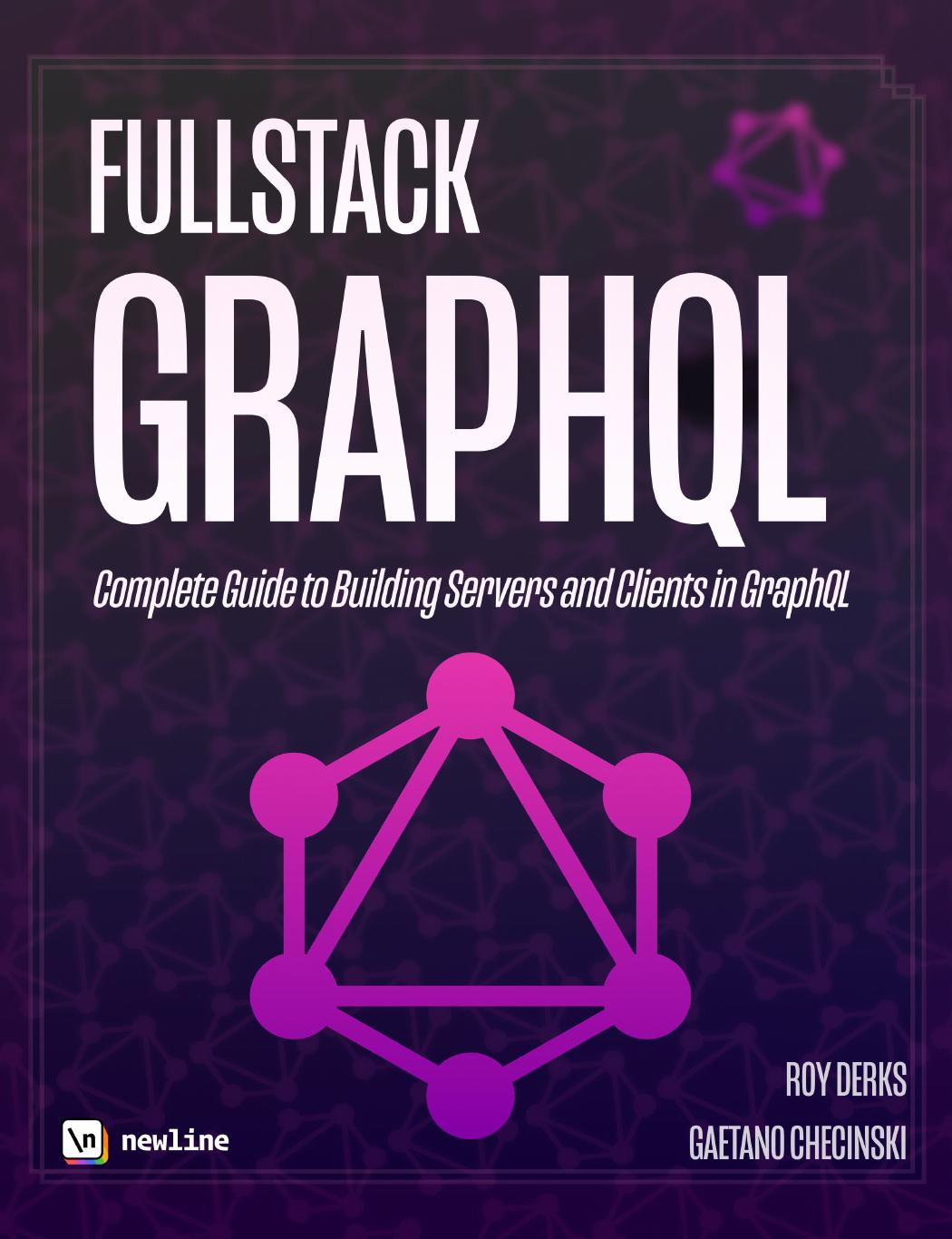 Fullstack Graphql The Complete Guide To Writing Graphql Servers And Clients With Typescript Revision R2 20201014 Gaetano Checinskil Roy Derks Ed Nate Murray