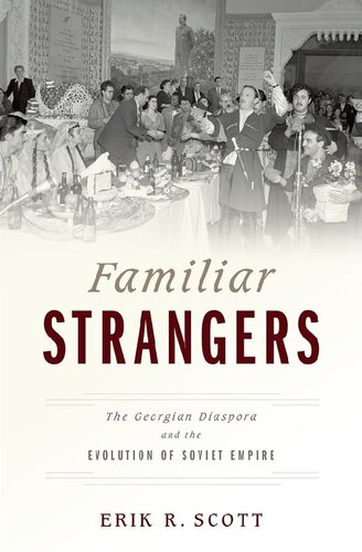 Familiar Strangers The Georgian Diaspora And The Evolution Of Soviet Empire Erik Scott