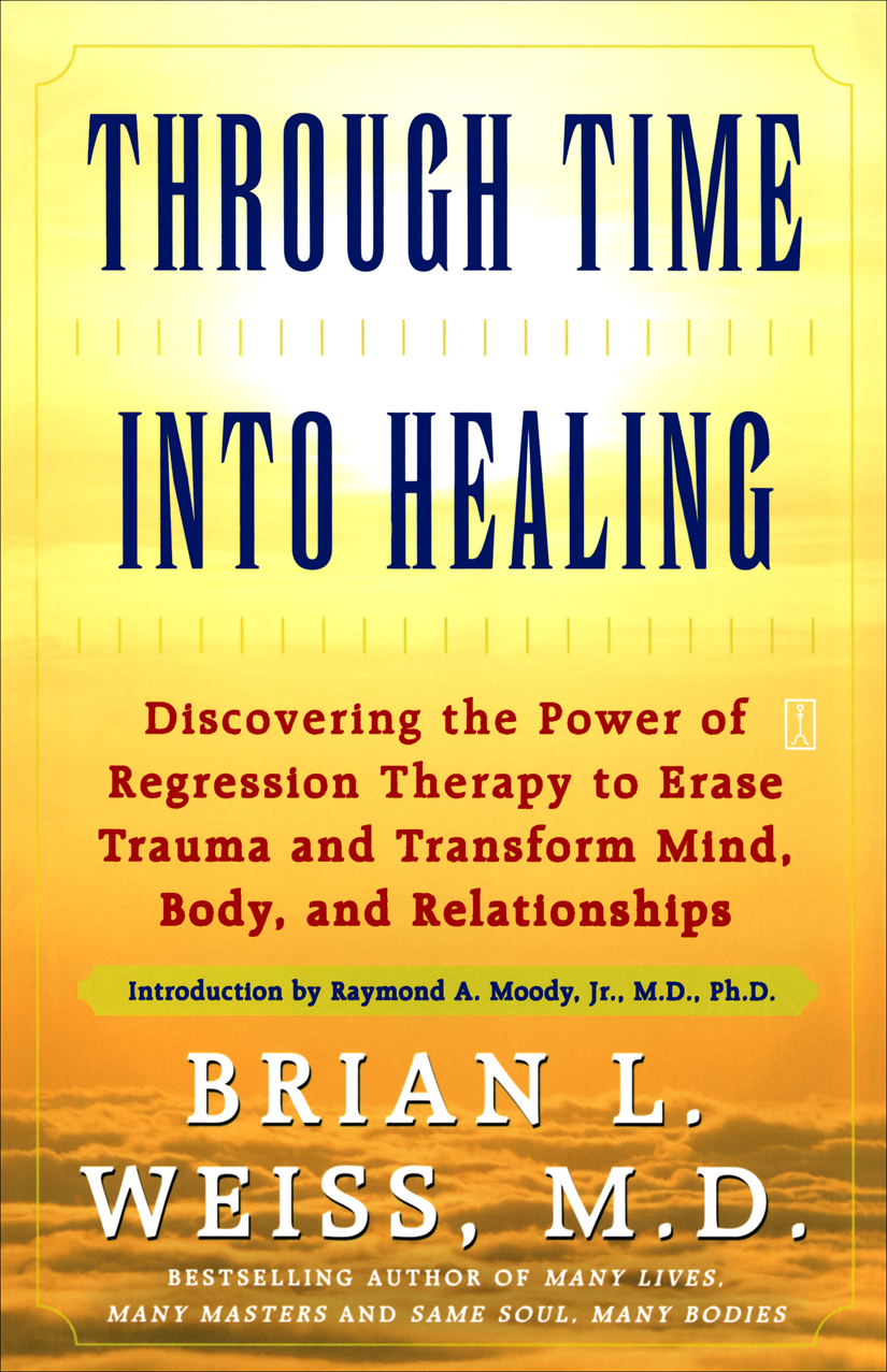 Through Time Into Healing Discovering The Power Of Regression Therapy To Erase Trauma And Transform Mind Body And Relationships Brian Weiss
