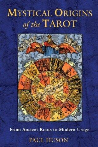 Mystical Origins Of The Tarot From Ancient Roots To Modern Usage Paul Huson