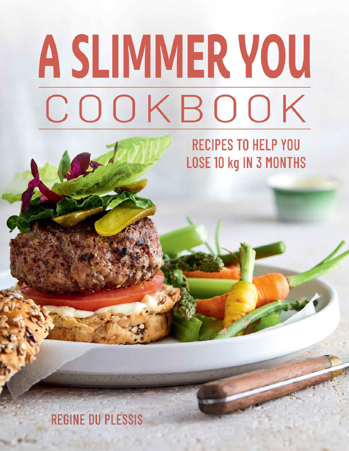 A Slimmer You Cookbook Recipes To Help You Lose 10 Kg In 3 Months Regine Du Plessis