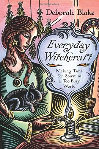Everyday Witchcraft Making Time For Spirit In A Toobusy World Deborah Blake