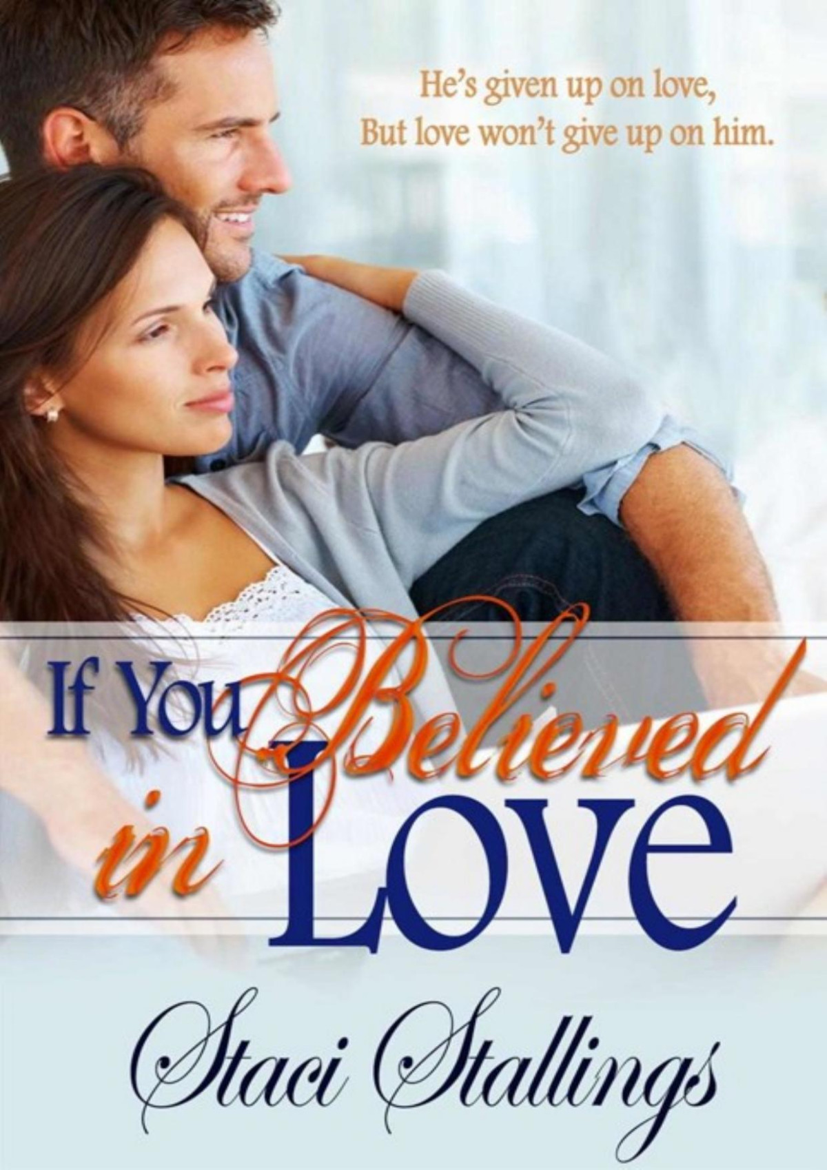 If You Believed In Love A Contemporary Christian Romance Novel Staci Stallings Stallings