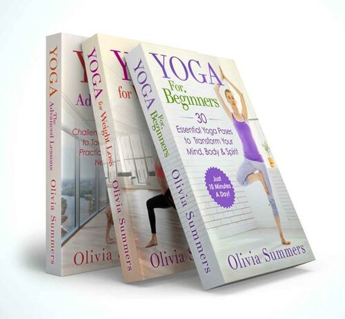 Yoga Mastery Box Set 1 Yoga For Beginners Weight Loss And The Advanced Lessons Including 65 Yoga Poses Olivia Summers