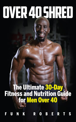Over 40 Shred The Ultimate 30day Fitness And Nutrition Guide For Men Over 40 Roberts