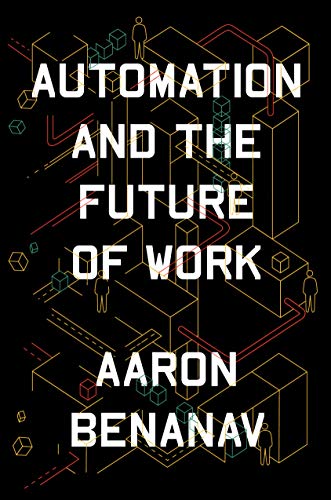 Automation And The Future Of Work Aaron Benanav