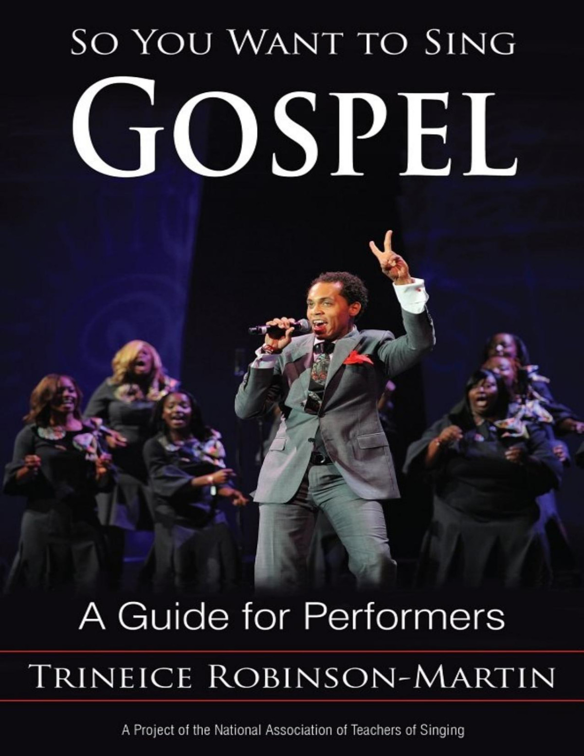 So You Want To Sing Gospel A Guide For Performers Trineice Robinsonmartin Robinsonmartin