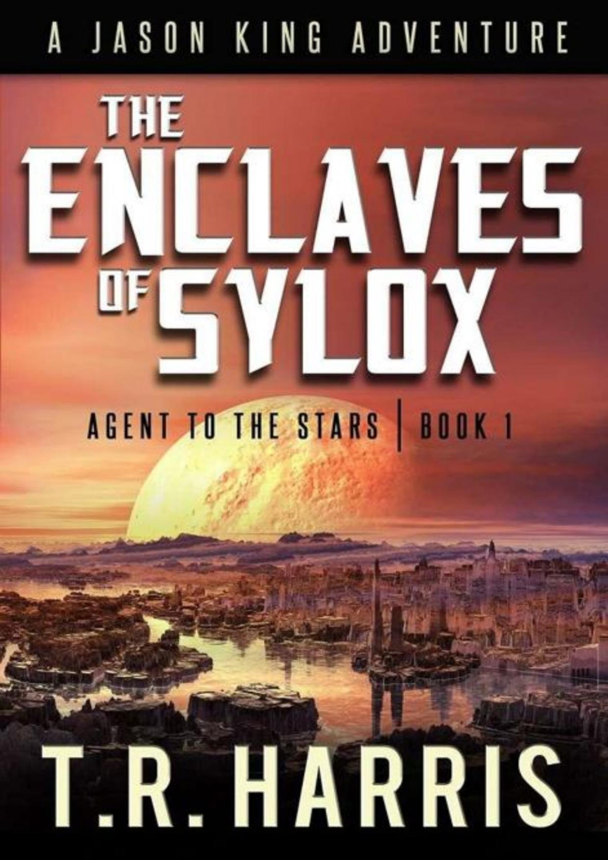 The Enclaves Of Sylox Jason King Agent To The Stars Book 1 Tr Harris Harris
