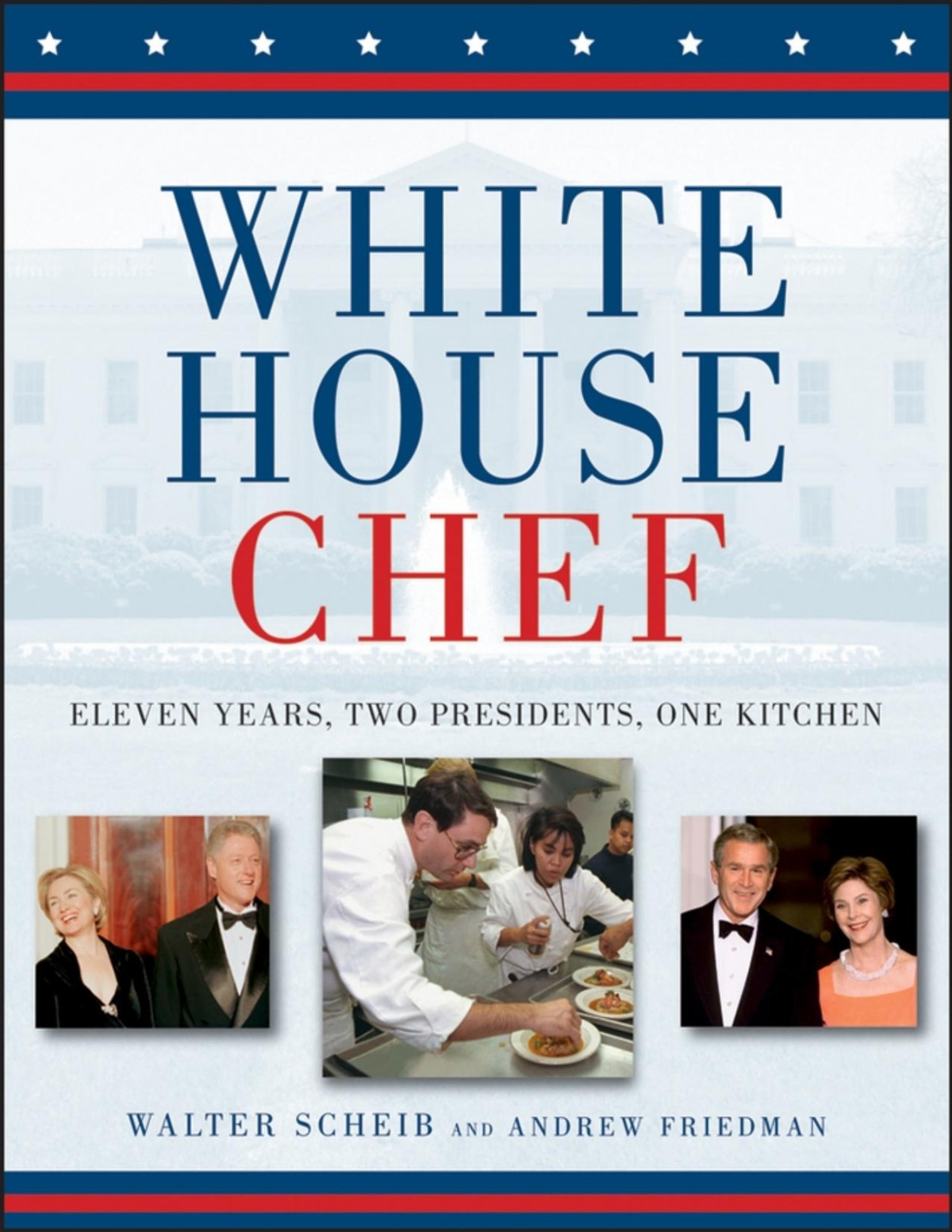 White House Chef Eleven Years Two Presidents One Kitchen Walter Scheib Andrew Friedman