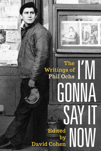 Im Gonna Say It Now The Writings Of Phil Ochs 1st Phil Ochs