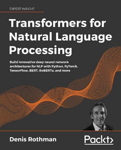 Transformers For Natural Language Processing Build Innovative Deep Neural Network Architectures For Nlp With Python Pytorch Tensorflow Bert Roberta And More Denis Rothman