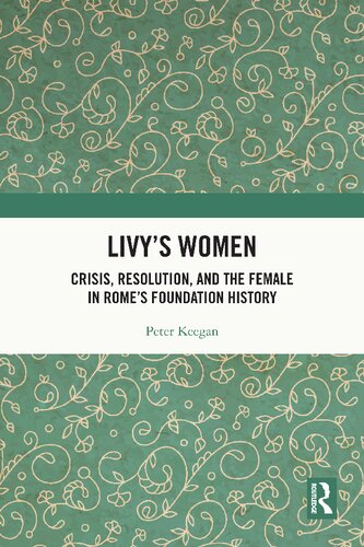 Livys Women Crisis Resolution And The Female In Romes Foundation History Peter Keegan