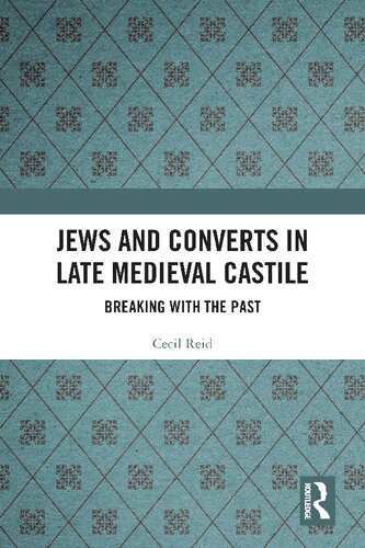 Jews And Converts In Late Medieval Castile Breaking With The Past Cecil Reid