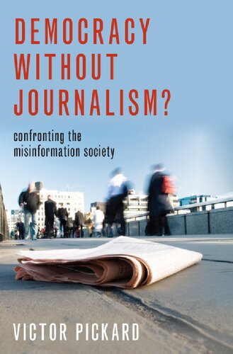 Democracy Without Journalism Confronting The Misinformation Society Victor Pickard