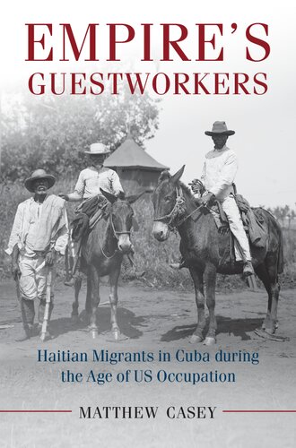 Empires Guestworkers Haitian Migrants In Cuba During The Age Of Us Occupation Matthew Casey
