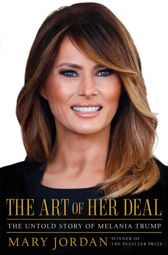 The Art Of Her Dealthe Untold Story Of Melania Trump 1st Edition Mary Jordan