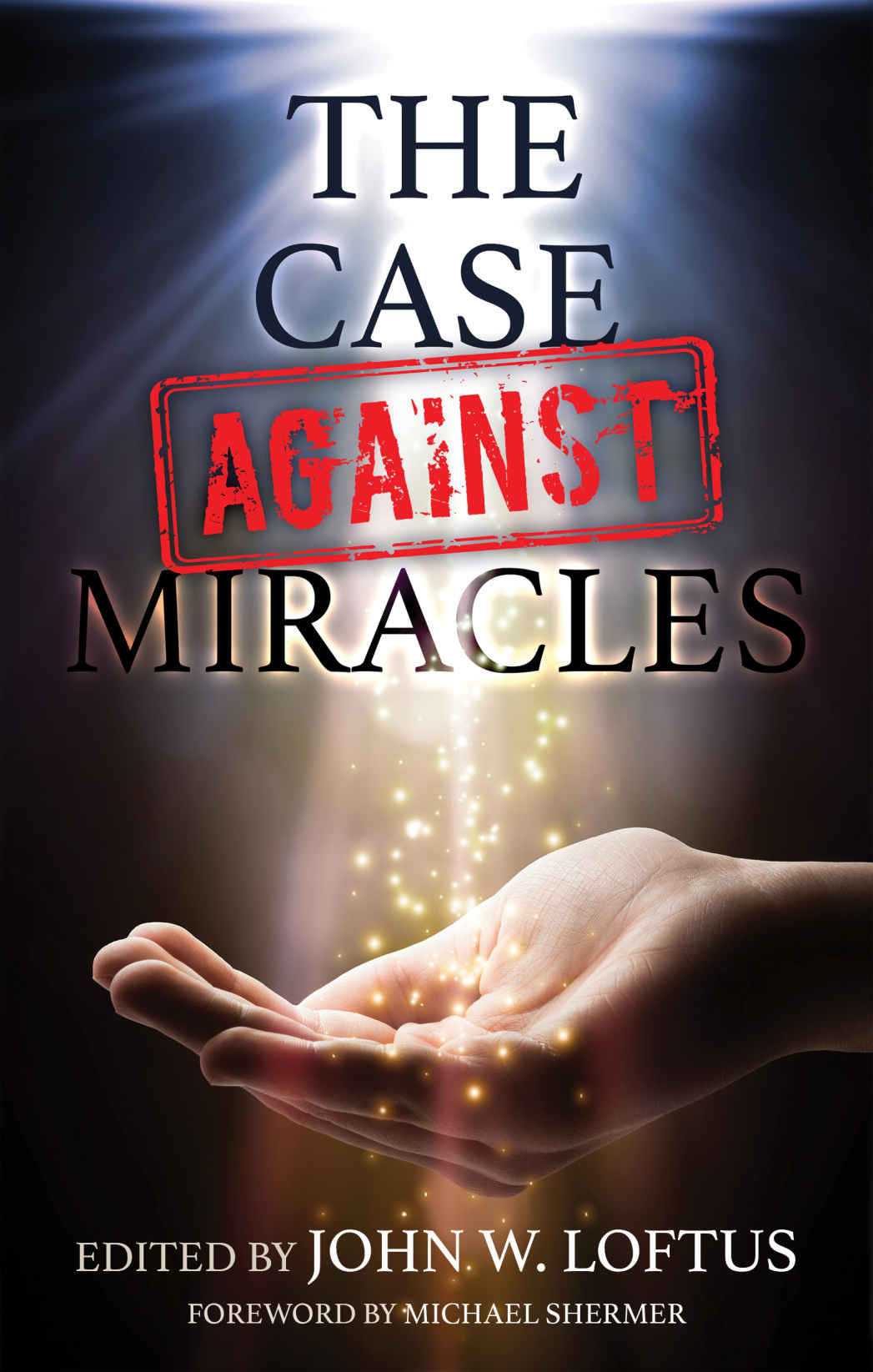 The Case Against Miracles John W Loftus David Corner Abby Hafer