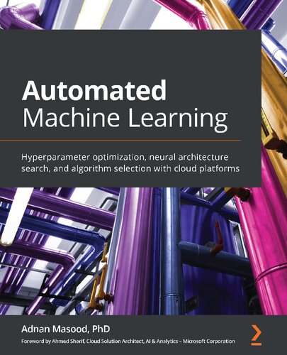 Automated Machine Learning Hyperparameter Optimization Neural Architecture Search And Algorithm Selection With Cloud Platforms Adnan Masood