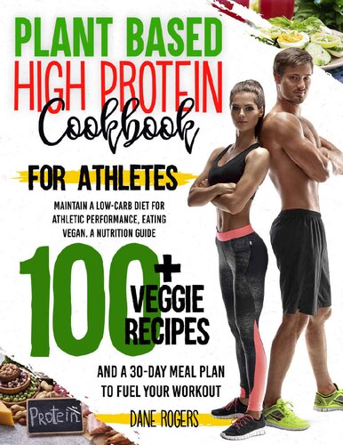 Plant Based High Protein Cookbook For Athletes Maintain A Lowcarb Diet For Athletic Performance Eating Vegan Rogers