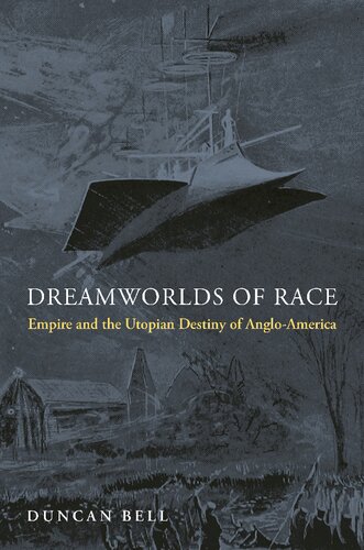 Dreamworlds Of Race Empire And The Utopian Destiny Of Angloamerica Duncan Bell