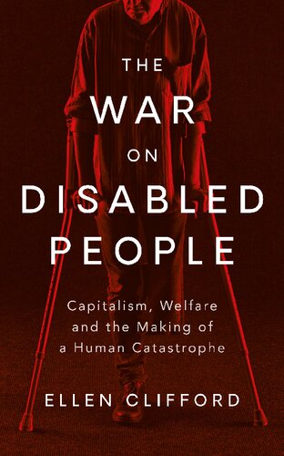 The War On Disabled People Capitalism Welfare And The Making Of A Human Catastrophe Ellen Clifford