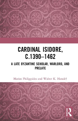 Cardinal Isidore C 13901462 A Late Byzantine Scholar Warlord And Prelate Marios Philippides Walter K Hanak