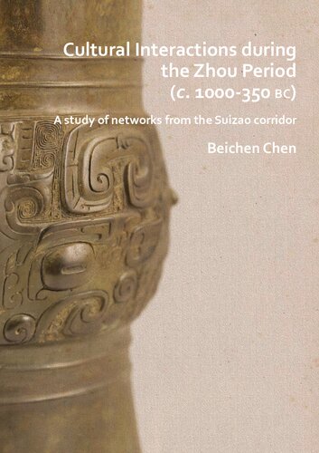 Cultural Interactions During The Zhou Period C 1000350 Bc A Study Of Networks From The Suizao Corridor Beichen Chen