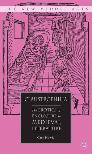 Claustrophilia The Erotics Of Enclosure In Medieval Literature Cary Howie