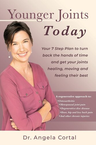 Younger Joints Today Your 7 Step Plan To Turn Back The Hands Of Time And Get Your Joints Healing Moving And Feeling Their Best Cortal