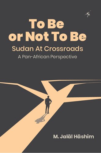 To Be Or Not To Be Sudan At Crossroads A Panafrican Perspective A Black African Nation Undone By The Ideology Of Islamoarabism M Jalal Hashim
